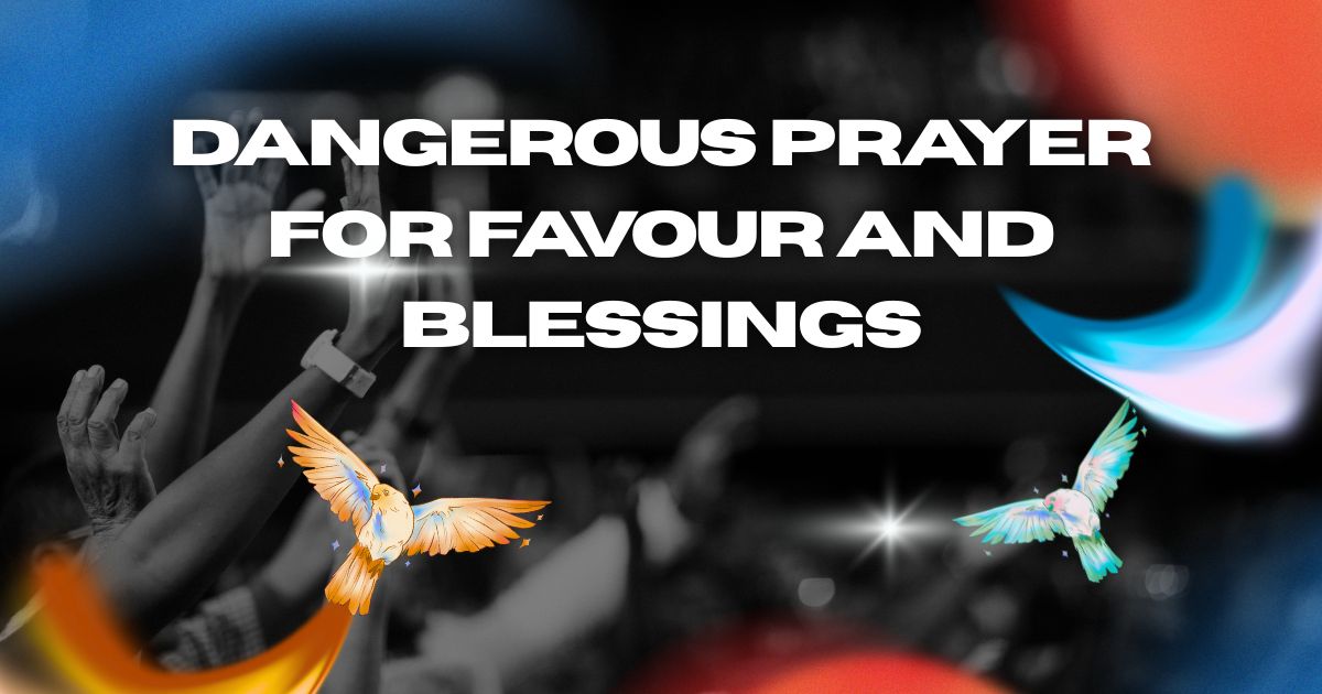 Dangerous Prayer for Favour and Blessings